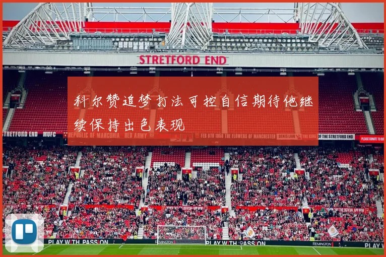 科尔赞追梦打法可控自信期待他继续保持出色表现