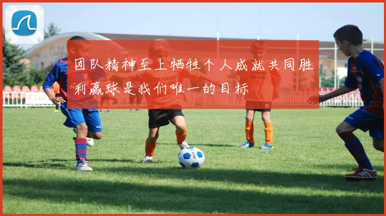 团队精神至上牺牲个人成就共同胜利赢球是我们唯一的目标